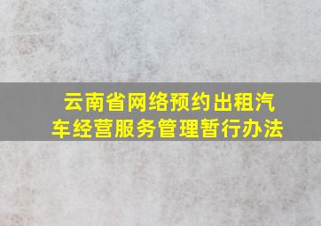 云南省网络预约出租汽车经营服务管理暂行办法