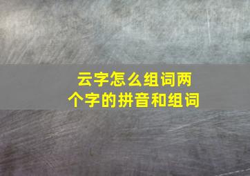 云字怎么组词两个字的拼音和组词