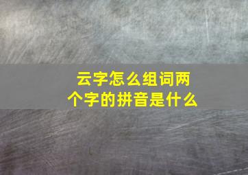 云字怎么组词两个字的拼音是什么