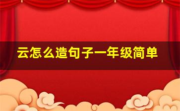 云怎么造句子一年级简单