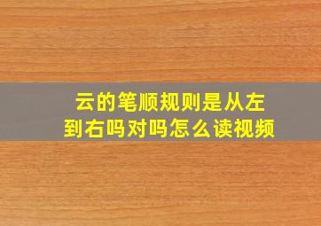 云的笔顺规则是从左到右吗对吗怎么读视频