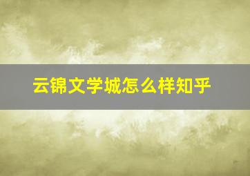 云锦文学城怎么样知乎