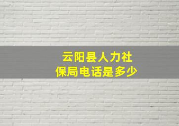 云阳县人力社保局电话是多少