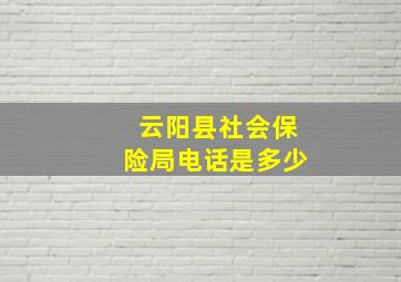 云阳县社会保险局电话是多少