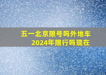 五一北京限号吗外地车2024年限行吗现在