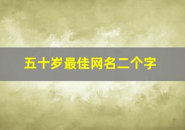 五十岁最佳网名二个字