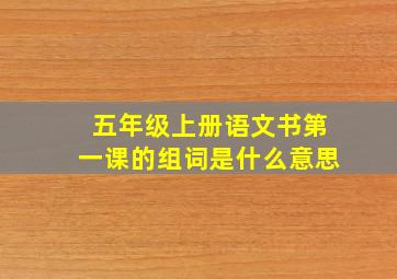 五年级上册语文书第一课的组词是什么意思