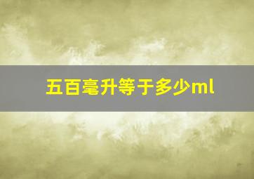 五百毫升等于多少ml