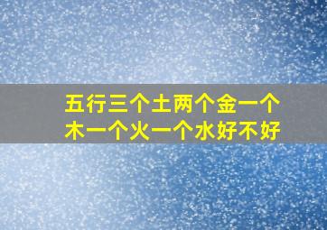 五行三个土两个金一个木一个火一个水好不好