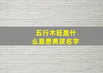 五行木旺是什么意思男孩名字