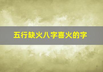 五行缺火八字喜火的字