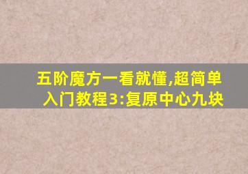 五阶魔方一看就懂,超简单入门教程3:复原中心九块