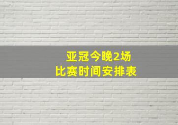 亚冠今晚2场比赛时间安排表