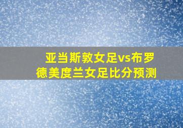 亚当斯敦女足vs布罗德美度兰女足比分预测