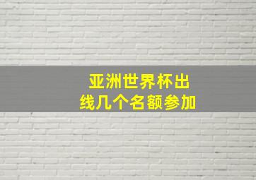 亚洲世界杯出线几个名额参加