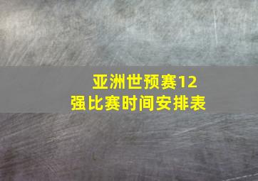 亚洲世预赛12强比赛时间安排表