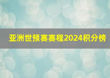 亚洲世预赛赛程2024积分榜