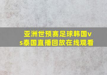 亚洲世预赛足球韩国vs泰国直播回放在线观看