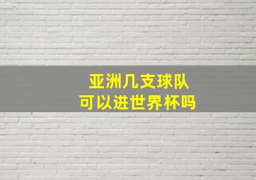 亚洲几支球队可以进世界杯吗