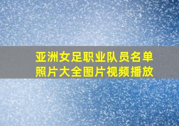 亚洲女足职业队员名单照片大全图片视频播放