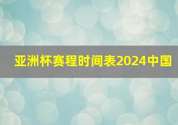 亚洲杯赛程时间表2024中国