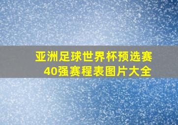 亚洲足球世界杯预选赛40强赛程表图片大全