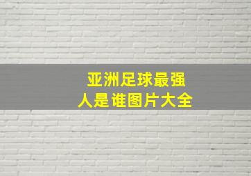 亚洲足球最强人是谁图片大全