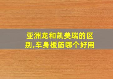 亚洲龙和凯美瑞的区别,车身板筋哪个好用