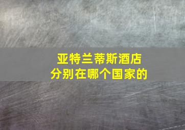 亚特兰蒂斯酒店分别在哪个国家的