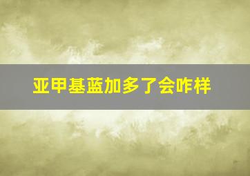 亚甲基蓝加多了会咋样