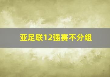 亚足联12强赛不分组