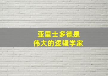 亚里士多德是伟大的逻辑学家