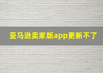 亚马逊卖家版app更新不了