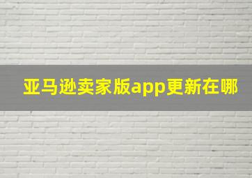 亚马逊卖家版app更新在哪