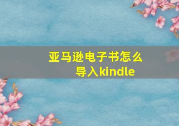 亚马逊电子书怎么导入kindle