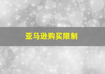 亚马逊购买限制