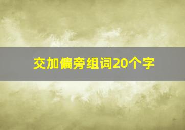 交加偏旁组词20个字