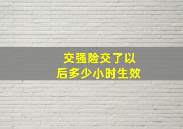 交强险交了以后多少小时生效