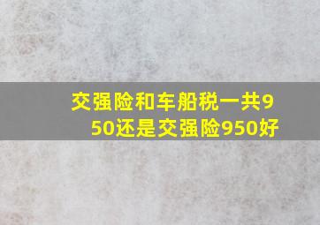 交强险和车船税一共950还是交强险950好