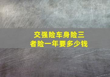 交强险车身险三者险一年要多少钱