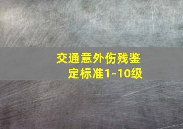 交通意外伤残鉴定标准1-10级