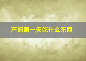 产妇第一天吃什么东西