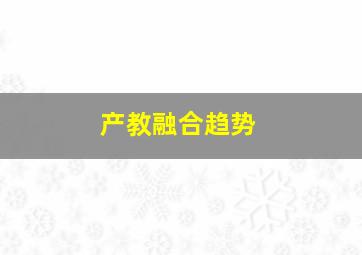 产教融合趋势