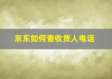 京东如何查收货人电话