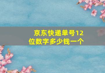 京东快递单号12位数字多少钱一个