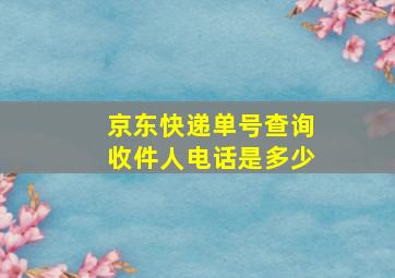 京东快递单号查询收件人电话是多少