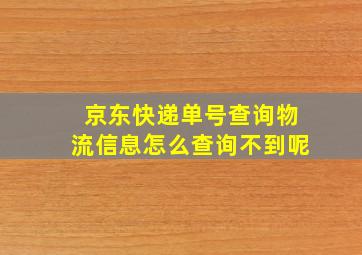 京东快递单号查询物流信息怎么查询不到呢