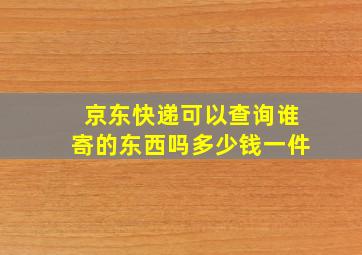 京东快递可以查询谁寄的东西吗多少钱一件