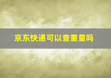 京东快递可以查重量吗