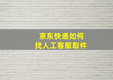 京东快递如何找人工客服取件